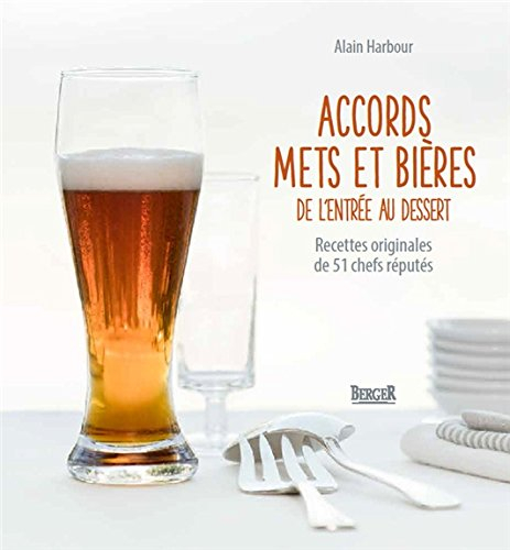 Accords mets et bières de l'entrée au dessert : recettes originales de 51 chefs réputés