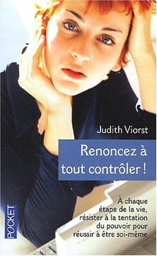 Renoncez à tout contrôler ! : à chaque étape de la vie, résister à la tentation du pouvoir pour réus