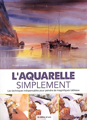 L'aquarelle simplement : les techniques indispensables pour peindre de magnifiques tableaux