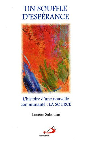 Un souffle d'espérance : histoire d'une nouvelle communauté : La Source