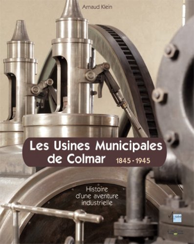 Les usines municipales de Colmar : histoire d'une aventure industrielle, 1845-1945