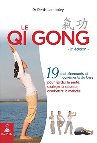 Le qi gong : 19 enchaînements et mouvements de base pour garder la santé, soulager la douleur, comba