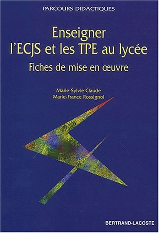 Enseigner l'ECJS et les TPE au lycée : fiches de mise en oeuvre