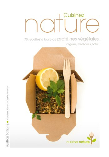 Cuisinez nature : 70 recettes à base de protéines végétales : algues, céréales, tofu...