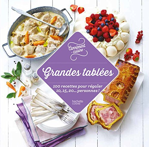 Grandes tablées : 100 recettes pour régaler 10, 15, 20... personnes !