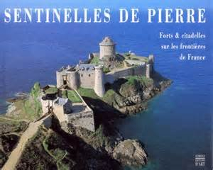 sentinelles de pierre. forts et citadelles sur les frontières de france