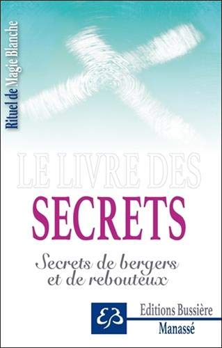 Rituel de magie blanche. Vol. 4. Le livre des secrets : secrets de bergers et de rebouteux