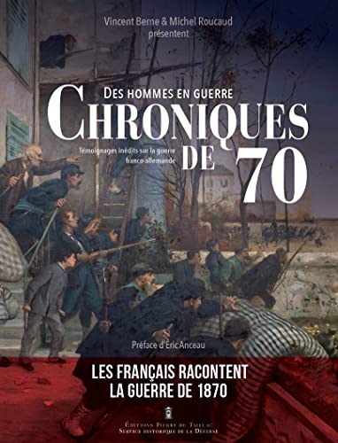 Des hommes en guerre : chroniques de 70 : témoignages inédits de la guerre franco-allemande et la Co