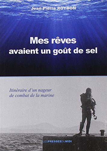 Mes rêves avaient un goût de sel : itinéraire d'un nageur de combat de la Marine