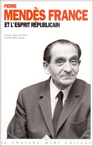 Pierre Mendès France et l'esprit républicain. Pierre Mendès France, un destin politique