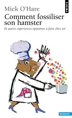 Comment fossiliser son hamster : et autres expériences épatantes à faire chez soi