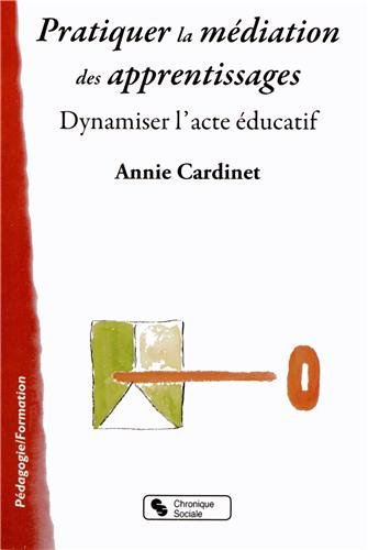 Pratiquer la médiation des apprentissages : dynamiser l'acte éducatif