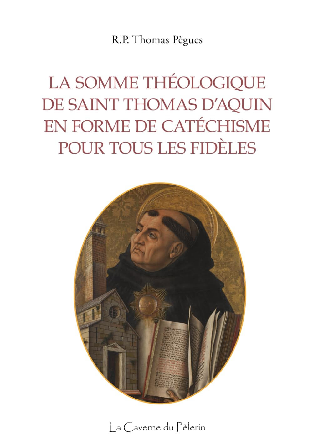 La somme théologique de saint Thomas d'Aquin en forme de catéchisme pour tous les fidèles, R. P. Tho