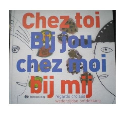 Chez toi chez moi : regards croisés. Bij jou bij mij : wederzijdse ontdekking
