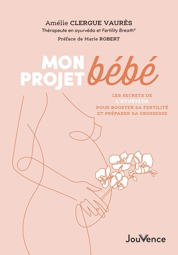 Mon projet bébé : les secrets de l'ayurvéda pour booster sa fertilité et préparer sa grossesse