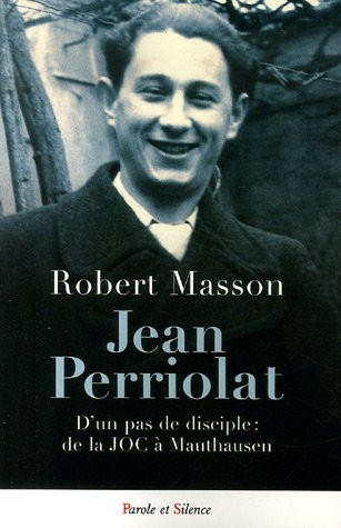 Jean Perriolat : d'un pas de disciple : de la JOC à Mauthausen