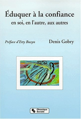 Eduquer à la confiance : en soi, en l'autre, aux autres : à l'école, en famille et dans tout lieu de