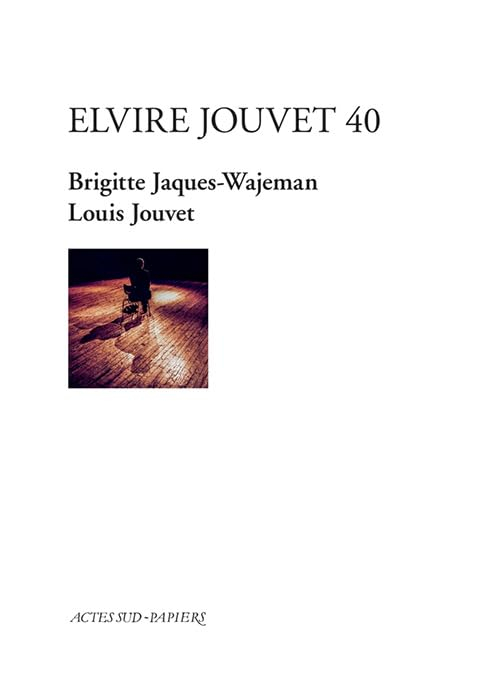 Elvire Jouvet 40 : d'après les sept leçons de Louis Jouvet à Claudia sur la seconde scène d'Elvire d