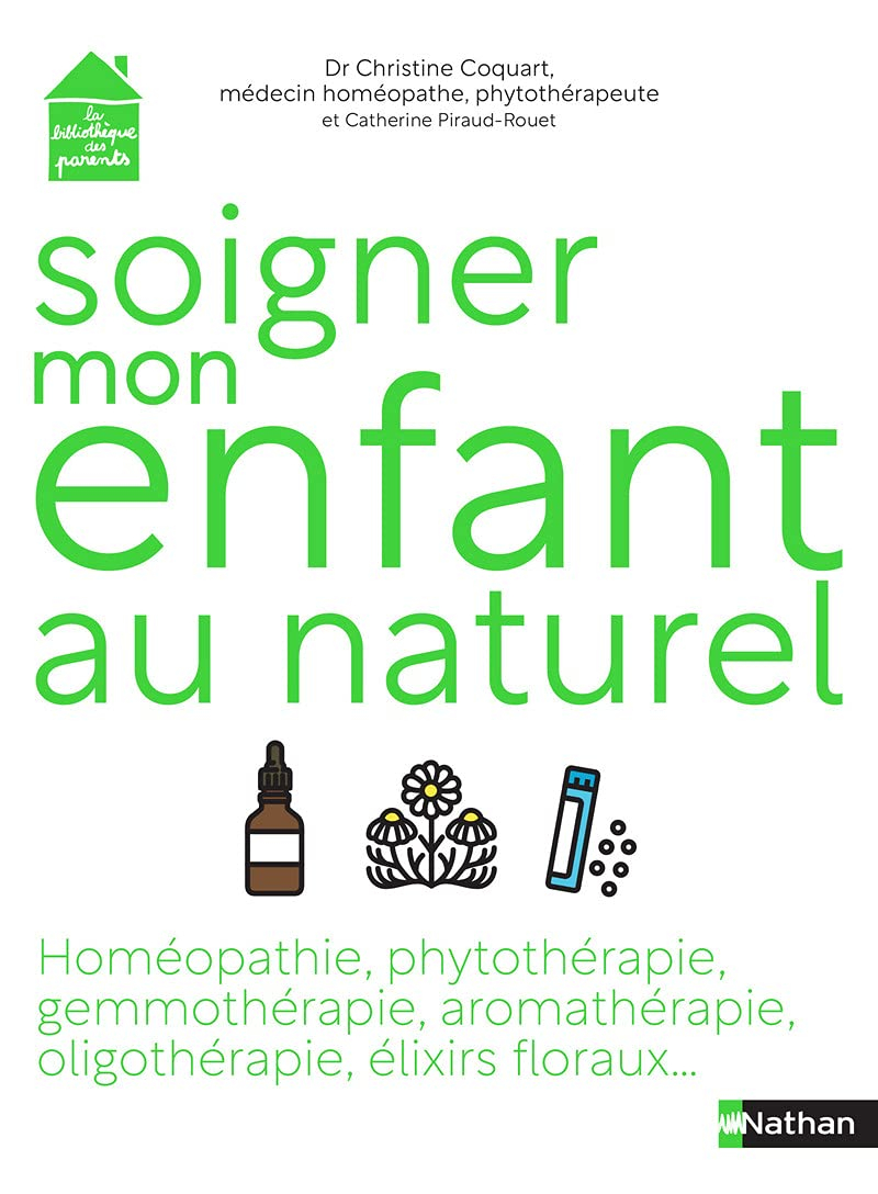 Soigner mon enfant au naturel : homéopathie, phytothérapie, gemmothérapie, aromathérapie, oligothéra