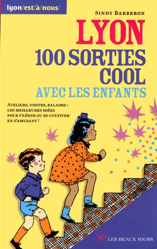 Lyon, 100 sorties cool avec les enfants : ateliers, visites, balades : les meilleures idées pour s'a