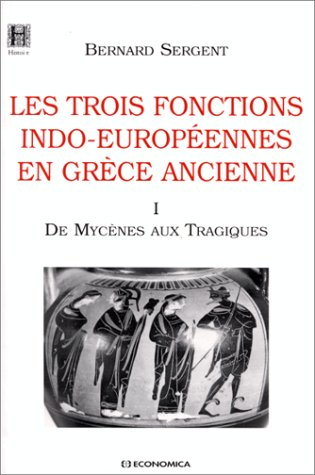 Les trois fonctions indo-européennes en Grèce ancienne. Vol. 1. De Mycènes aux Tragiques