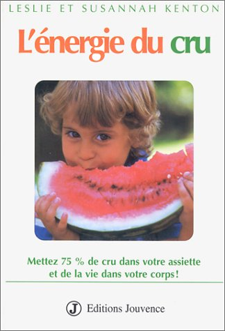 L'énergie du cru : mettez 75 % de cru dans votre assiette et de la vie dans votre corps !