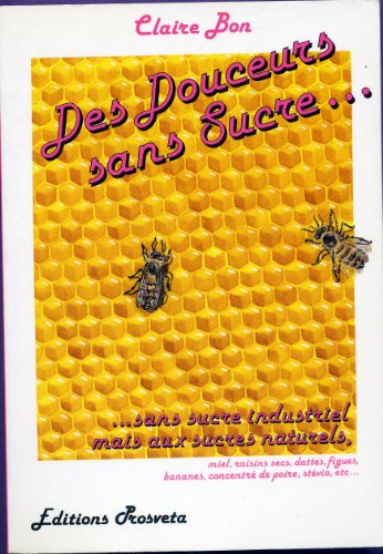 Des Douceurs sans sucre... : sans sucre industriel mais aux sucres naturels