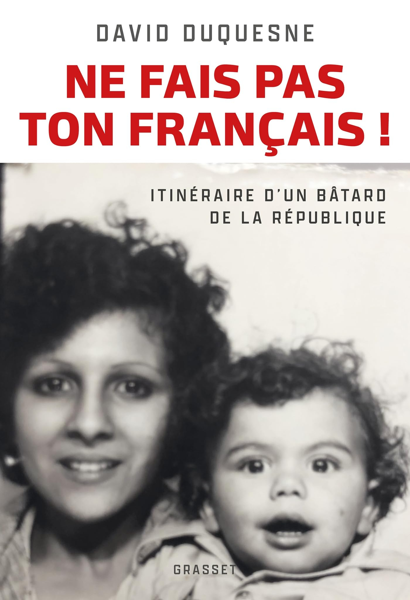 Ne fais pas ton Français ! : itinéraire d'un bâtard de la République
