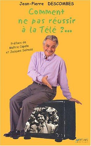 Comment ne pas réussir à la télé ? : 30 ans de télé, des plateaux aux coulisses