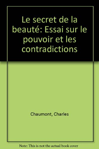 Le Secret de la beauté : essai sur le pouvoir et les contradictions