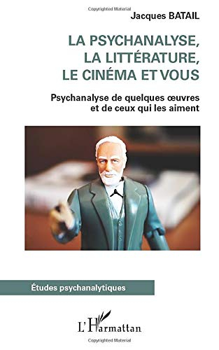 La psychanalyse, la littérature, le cinéma et vous : psychanalyse de quelques oeuvres et de ceux qui