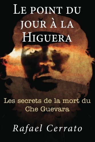 Le point du jour a la Higuera: Les secrets de la mort du Che Guevara