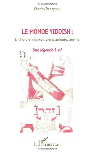 Le monde yiddish : littérature, chanson, arts plastiques, cinéma : une légende à vif