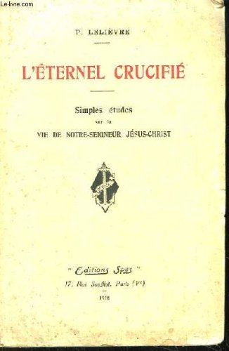 l'eternel crucifié. simples études sur la vie de notre-seigneur jésus-christ.