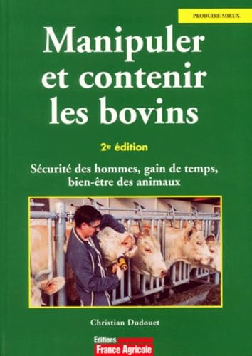 Manipuler et contenir les bovins : sécurité des hommes, sécurité et bien-être des animaux, gain de t