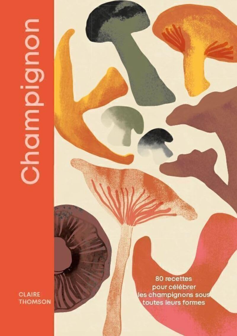 Champignons : 80 recettes gourmandes pour redécouvrir les champignons