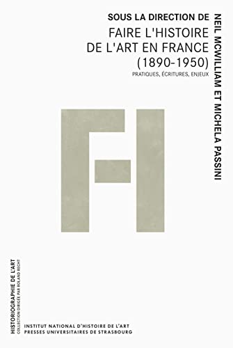 Faire l'histoire de l'art en France (1890-1950) : pratiques, écritures, enjeux