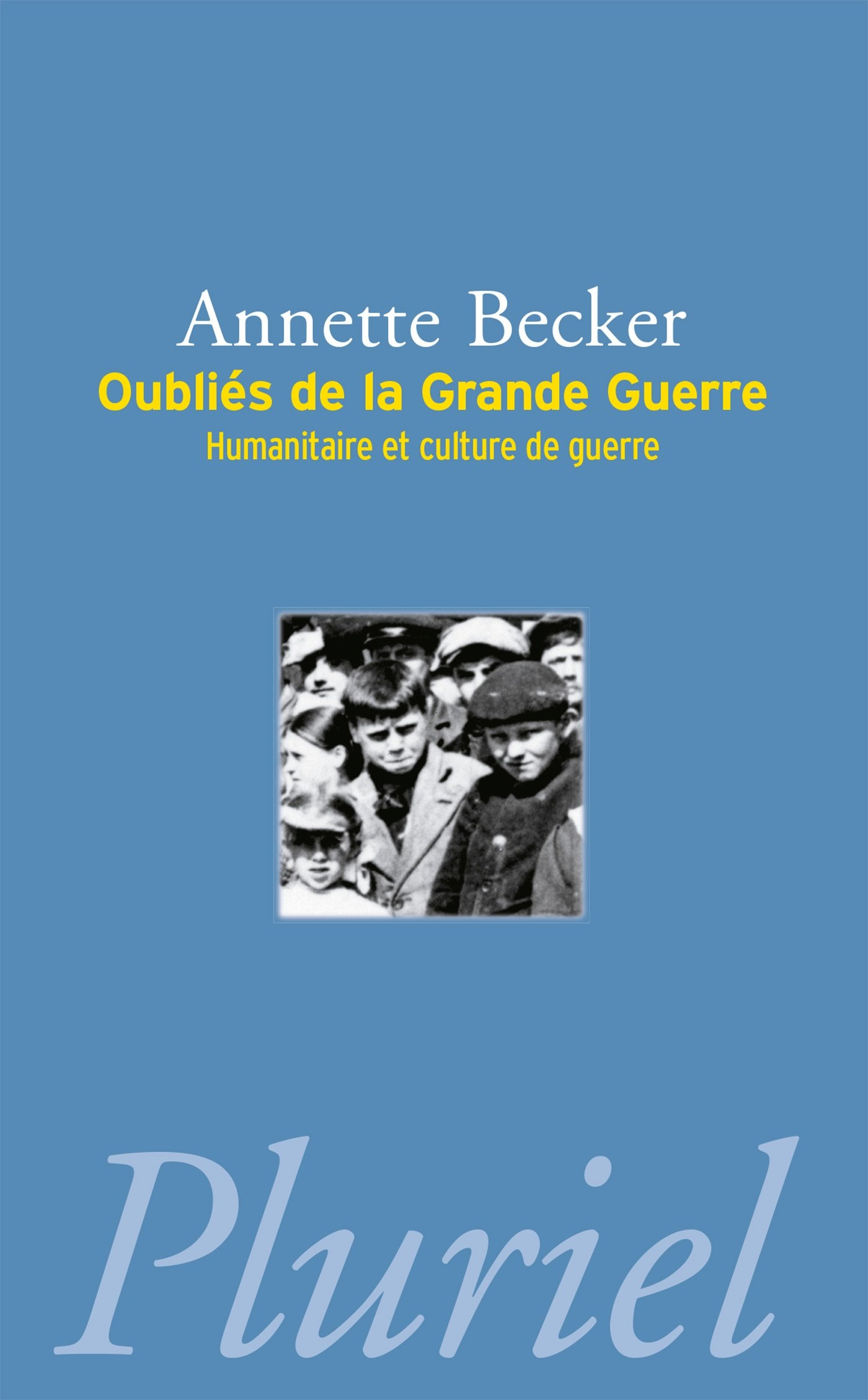 Oubliés de la Grande Guerre : humanitaire et culture de guerre, 1914-1918 : populations occupées, dé
