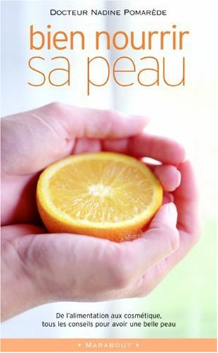 Bien nourrir sa peau : alimentation, cosmétiques, compléments : de l'alimentation aux cosmétiques, t