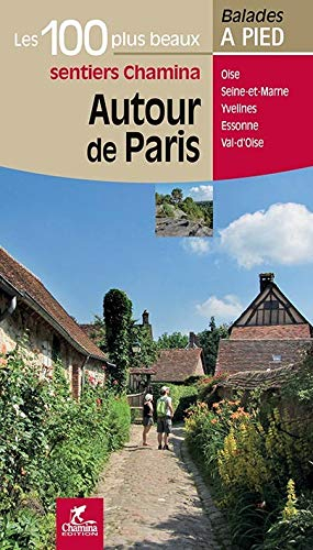 Autour de Paris : les 100 plus beaux sentiers Chamina : Oise, Seine-et-Marne, Yvelines, Essone, Val-