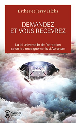 Demandez et vous recevrez : les lois de l'attraction et de la manifestation selon l'enseignement d'A
