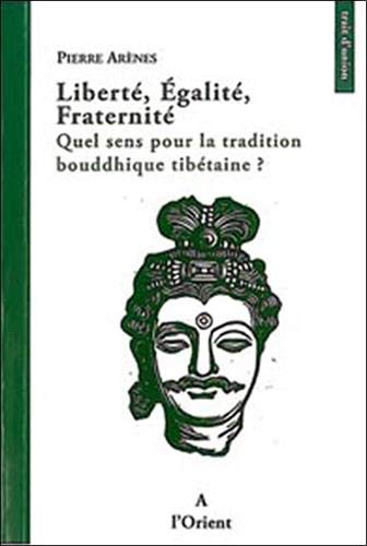 Liberté, égalité, fraternité : quel sens pour la tradition bouddhique tibétaine ? : accompagné d'un 