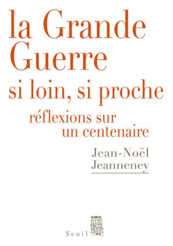 La Grande Guerre, si loin, si proche : réflexions sur un centenaire