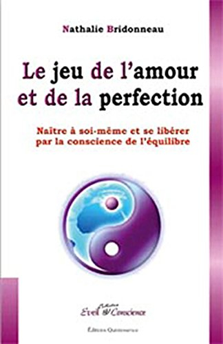 Le jeu de l'amour et de la perfection : naître à soi-même et se libérer par la conscience de l'équil