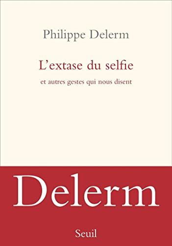 L'extase du selfie : et autres gestes qui nous disent
