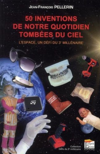 50 inventions de notre quotidien tombées du ciel : l'espace, un défi du 3e millénaire