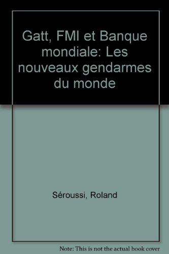 Les nouveaux gendarmes du monde : GATT, FMI et Banque mondiale