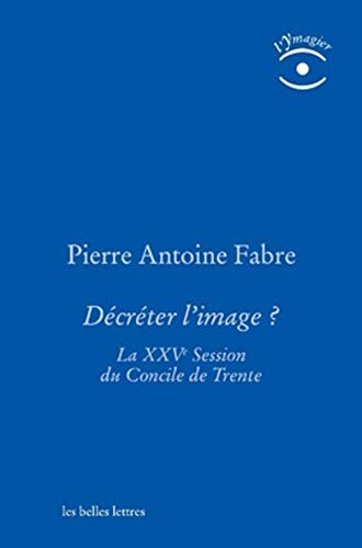 Décréter l'image ? : la XXVe session du Concile de Trente