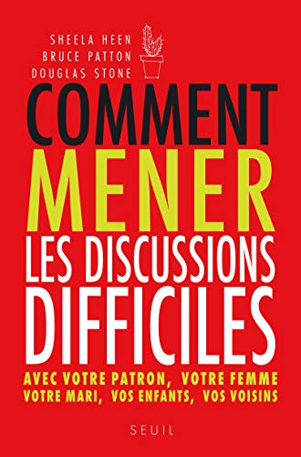 Comment mener les discussions difficiles : avec votre patron, votre femme, votre mari, vos enfants, 