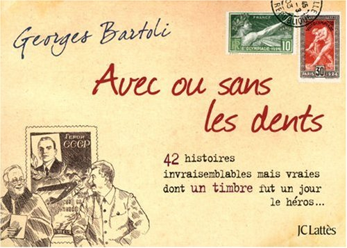 Avec ou sans les dents : 42 histoires invraisemblables mais vraies dont un timbre fut un jour le hér